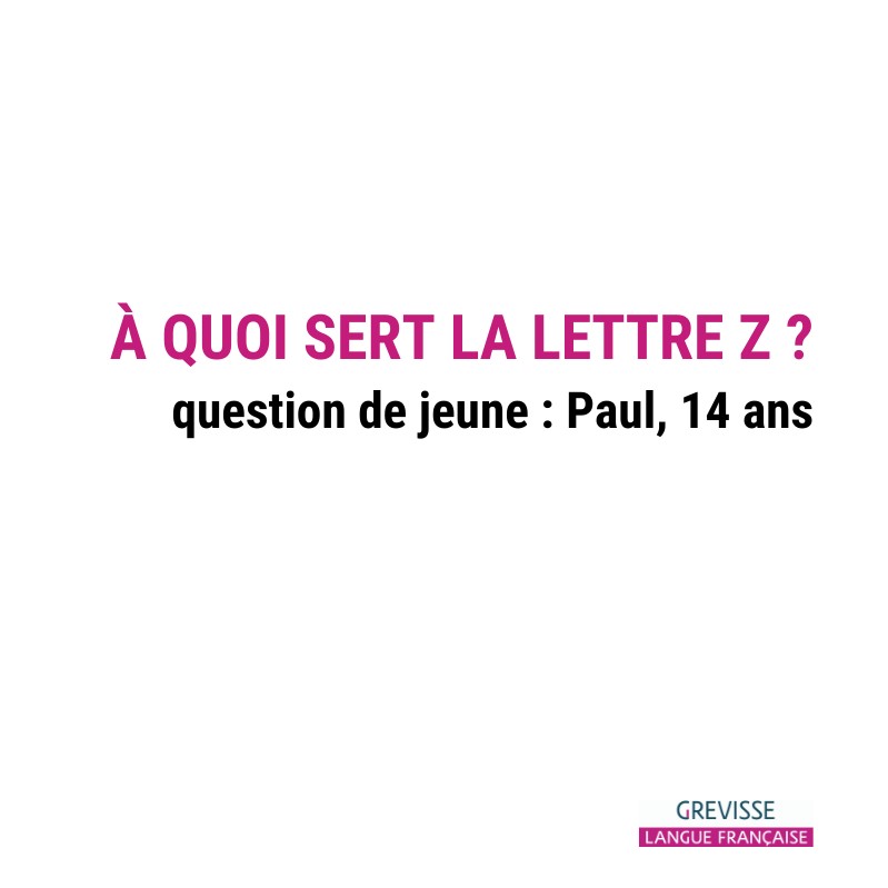 A quoi sert la lettre Z ? (question de jeune : Paul, 14 ans